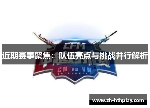 近期赛事聚焦:队伍亮点与挑战并行解析 近期赛事聚焦:队伍亮点与挑战并行解析