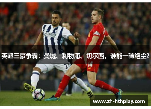 英超三豪争霸:曼城、利物浦、切尔西,谁能一骑绝尘? 英超三豪争霸:曼城、利物浦、切尔西,谁能一骑绝尘?