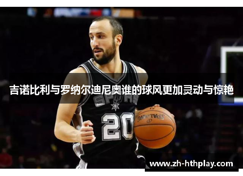 吉诺比利与罗纳尔迪尼奥谁的球风更加灵动与惊艳