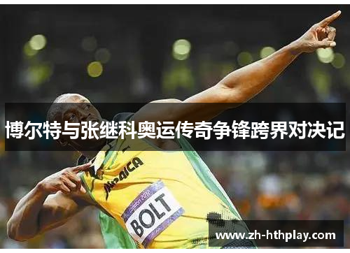 博尔特与张继科奥运传奇争锋跨界对决记 博尔特与张继科奥运传奇争锋跨界对决记