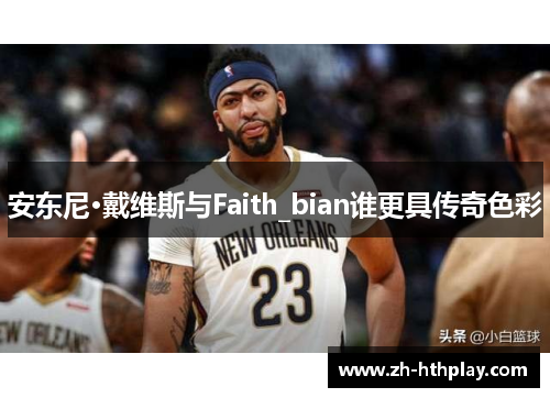 安东尼·戴维斯与Faith_bian谁更具传奇色彩 安东尼·戴维斯与Faith_bian谁更具传奇色彩