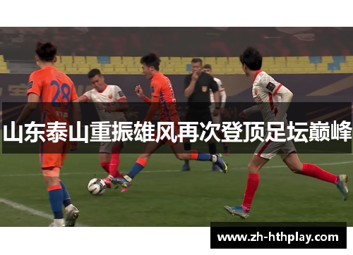 山东泰山重振雄风再次登顶足坛巅峰 山东泰山重振雄风再次登顶足坛巅峰