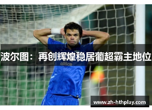 波尔图:再创辉煌稳居葡超霸主地位 波尔图:再创辉煌稳居葡超霸主地位