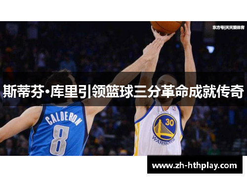 斯蒂芬·库里引领篮球三分革命成就传奇 斯蒂芬·库里引领篮球三分革命成就传奇