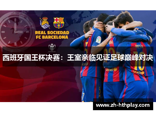 西班牙国王杯决赛：王室亲临见证足球巅峰对决