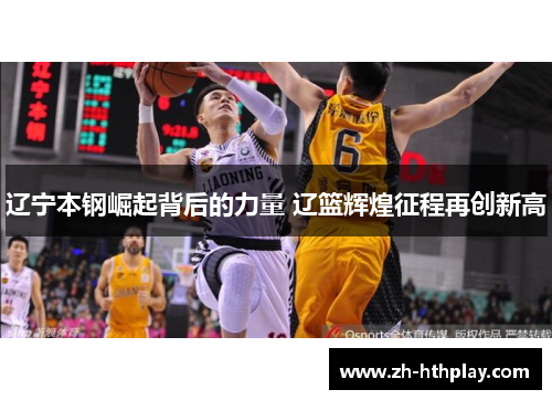 辽宁本钢崛起背后的力量 辽篮辉煌征程再创新高 辽宁本钢崛起背后的力量 辽篮辉煌征程再创新高