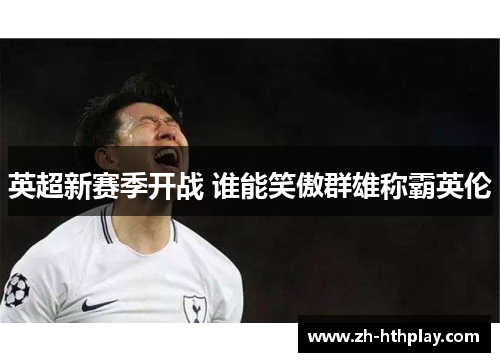 英超新赛季开战 谁能笑傲群雄称霸英伦