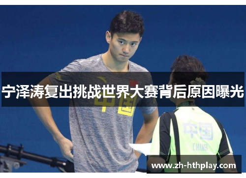 宁泽涛复出挑战世界大赛背后原因曝光 宁泽涛复出挑战世界大赛背后原因曝光