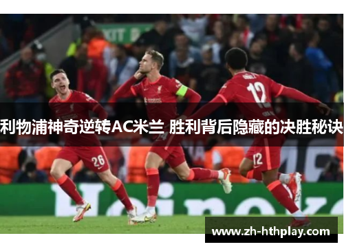 利物浦神奇逆转AC米兰 胜利背后隐藏的决胜秘诀 利物浦神奇逆转AC米兰 胜利背后隐藏的决胜秘诀