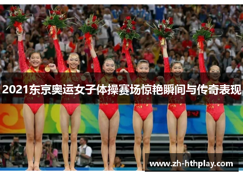 2021东京奥运女子体操赛场惊艳瞬间与传奇表现 2021东京奥运女子体操赛场惊艳瞬间与传奇表现